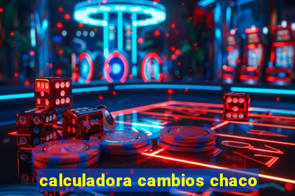 calculadora cambios chaco